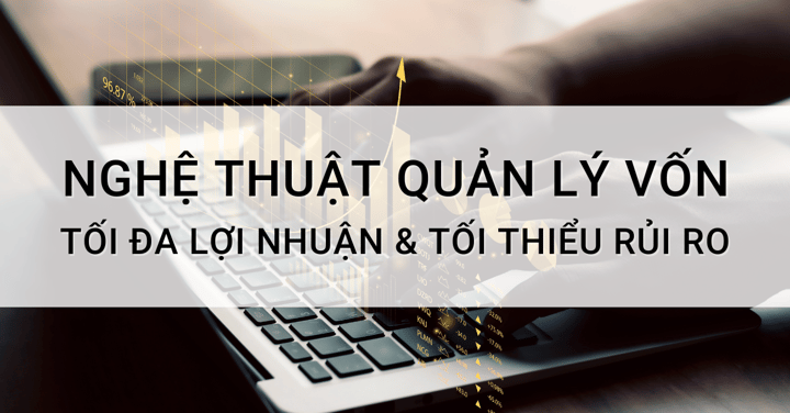 Nghệ Thuật Quản Lý Vốn: Tối Đa Lợi Nhuận & Tối Thiểu Rủi Ro