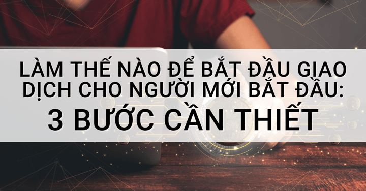 Làm thế nào để bắt đầu giao dịch cho người mới bắt đầu: 3 bước cần thiết