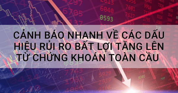 Cảnh báo nhanh về các dấu hiệu rủi ro bất lợi tăng lên từ chứng khoán toàn cầu