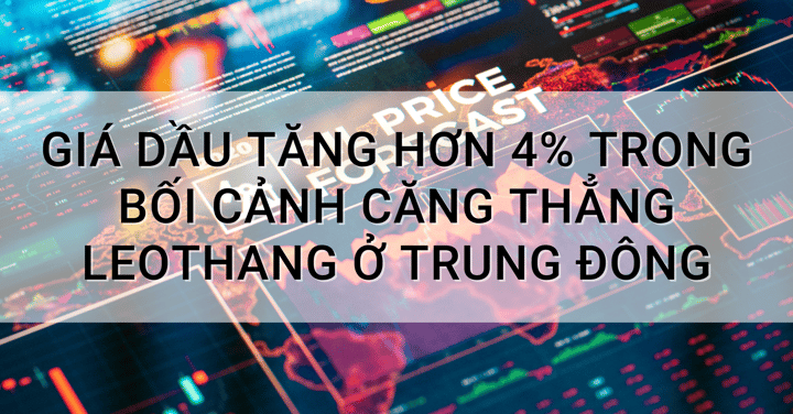 Giá dầu tăng hơn 4% trong bối cảnh căng thẳng leo thang ở Trung Đông