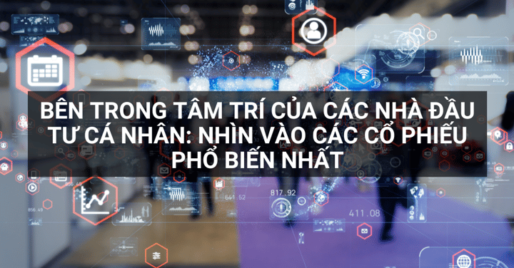 Lựa chọn Cổ Phiếu Trong Tuần - Bên trong tâm trí của các nhà đầu tư cá nhân: Nhìn vào các cổ phiếu phổ biến nhất