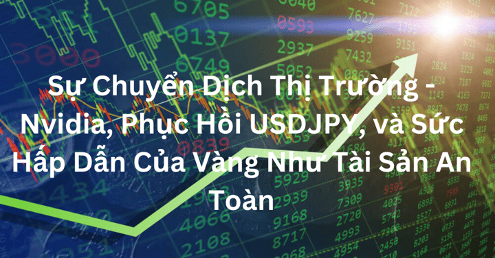 Báo Cáo Thị Trường Hàng Tuần: Sự Chuyển Dịch Thị Trường - Nvidia, Phục Hồi USDJPY, và Sức Hấp Dẫn Của Vàng Như Tài Sản An Toàn