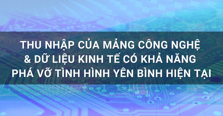 Thu nhập của mảng công nghệ và dữ liệu kinh tế có khả năng phá vỡ tình hình yên bình hiện tại