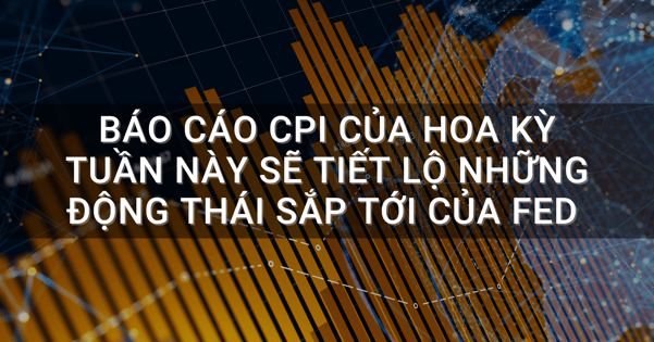 Báo cáo CPI của Hoa Kỳ tuần này sẽ tiết lộ những động thái sắp tới của Fed