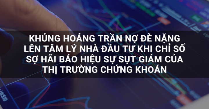 Khủng hoảng trần nợ đè nặng lên tâm lý nhà đầu tư khi chỉ số sợ hãi báo hiệu sự sụt giảm của thị trường chứng khoán