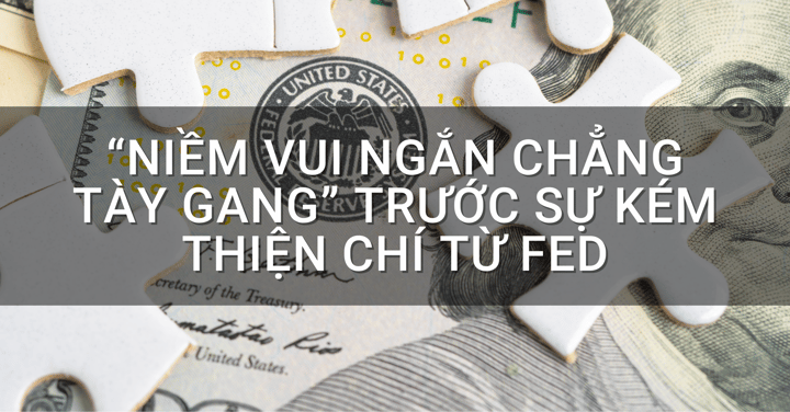 “Niềm vui ngắn chẳng tày gang” trước sự kém thiện chí từ Fed