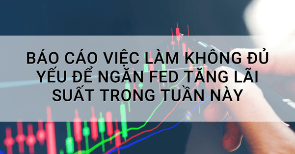 Báo cáo việc làm không đủ yếu để ngăn Fed tăng lãi suất trong tuần này