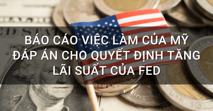 Liệu Fed có tăng lãi suất trong tháng này hay không? Câu trả lời sẽ có vào Báo cáo việc làm của Mỹ vào thứ Sáu tuần này.