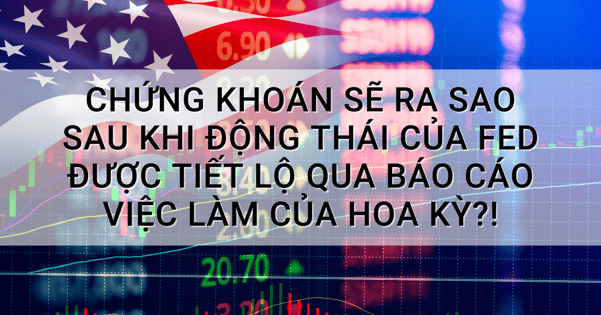 Chứng khoán sẽ ra sao sau khi động thái của Fed được tiết lộ qua báo cáo việc làm của Hoa Kỳ?