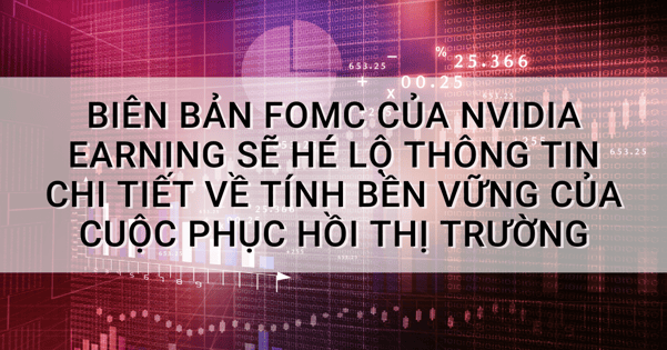 Biên bản FOMC của Nvidia Earning sẽ hé lộ thông tin chi tiết về tính bền vững của cuộc phục hồi thị trường