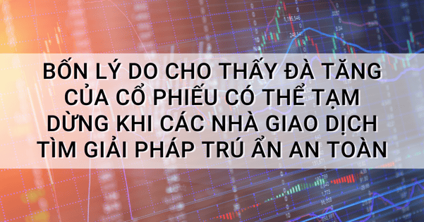 Bốn lý do cho thấy đà tăng của cổ phiếu có thể tạm dừng khi các nhà giao dịch tìm giải pháp trú ẩn an toàn