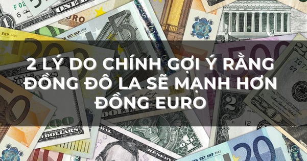 Dữ liệu việc làm vững chắc của Mỹ cho thấy đồng đô la sẽ mạnh hơn đồng Euro