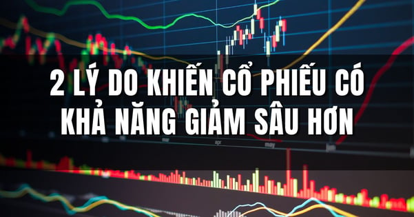 2 lý do khiến cổ phiếu có khả năng giảm sâu hơn