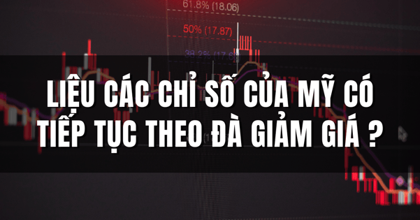 Liệu các chỉ số của Mỹ có tiếp tục đà giảm giá không?