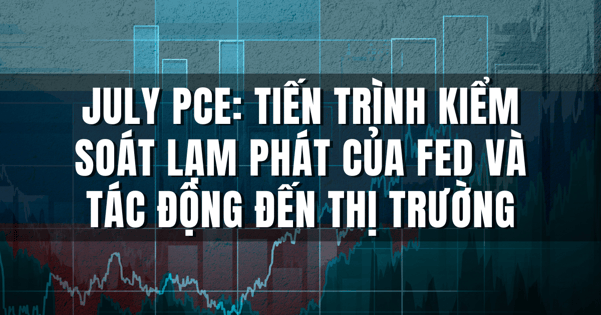 July PCE: Tiến trình kiểm soát lạm phát của Fed và tác động đến thị trường