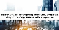 Nghiên Cứu Thị Trường Hàng Tuần: GBP, Google và Vàng - Xu Hướng Chính và Triển Vọng 2025